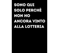 Sono qui solo perchè non ho ancora vinto alla lotteria - Taccuino divertente per appunti e idee | Quaderno simpatico da ufficio: Taccuino divertente ... amici e amiche | Umorismo da ufficio