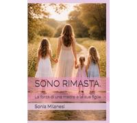 SONO RIMASTA.: La forza di una madre e le sue figlie (Rinascita)