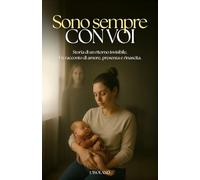 SONO SEMPRE CON VOI: Storia di un ritorno invisibile. Un racconto di amore, presenza e rinascita.
