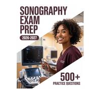 Sonography Exam Prep 2026-2027: Complete Subject Review, 500+ Test Questions, Full Answer Keys, and Detailed Solutions