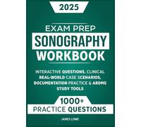 Sonography Exam Prep Workbook 2025: 1000+ Interactive Questions, Clinical Real-World Case Scenarios, Documentation Practice & ARDMS Study Tools