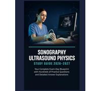 Sonography Ultrasound Physics Study Guide 2026-2027: Your Complete Exam-Day Blueprint with Hundreds of Practice Questions and Detailed Answer Explanations