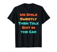 Sonreímos dulcemente y luego hablamos mierda en el coche Amigos Familia Camiseta
