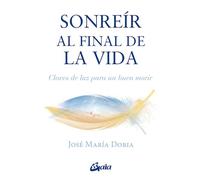 Sonreír al final de la vida : Claves de luz para un buen morir (Serendipity)