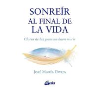 Sonreír al final de la vida : Claves de luz para un buen morir (Serendipity)