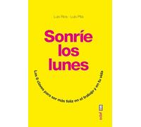 SONRÍE LOS LUNES. LAS 8 CLAVES PARA SER MÁS FELIZ EN EL TRABAJO Y EN TU VIDA (Psicología y autoayuda)