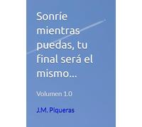 Sonríe mientras puedas, tu final será el mismo...: 1 (SONRÍE MIENTRAS PUEDAS... Vol. 1)