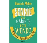 Sonríe que nadie te está viendo: La felicidad sustentable es posible