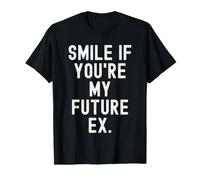 sonríe si Eres mi Futuro ex Sarcastic Mujeres Hombres Camiseta