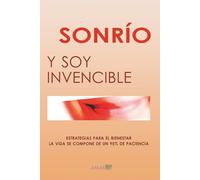 SONRÍO, Y SOY INVENCIBLE: Estrategias para el bienestar. La vida se compone de un 95% de paciencia. ("Despertar el alma en el cuerpo”)