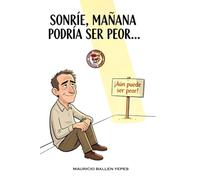SONRRIE MAÑANA PODRIA SER PEOR: Guía práctica para reírte de los desastres, aguantar las malas rachas y no perder la cordura en el intento