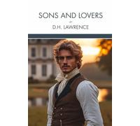 Sons and Lovers: A Classic Novel of Family, Desire, and Psychological Conflict in Industrial England