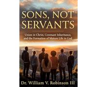 SONS, NOT SERVANTS: Union in Christ, Covenant Inheritance, and the Formation of Mature Life in God: 11 (Identity & Transformation)