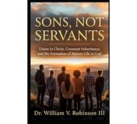 SONS, NOT SERVANTS: Union in Christ, Covenant Inheritance, and the Formation of Mature Life in God (Identity & Transformation)