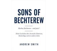 SONS OF BECHTEREW Morbus Bechterew - und jetzt?: Meine Geschichte über chronische Schmerzen, Rückschläge und ein anderes Leben