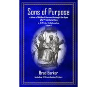 Sons of Purpose, a View of Biblical Heroes through the Eyes of 21st Century Men: a 40 Writer Collaboration, Volume 3