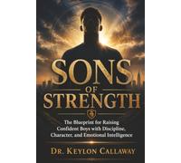 Sons Of Strength: The Blueprint for Raising Confident Boys with Discipline, Character, and Emotional Intelligence