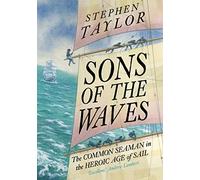 Sons of the Waves: The Common Seaman in the Heroic Age of Sail