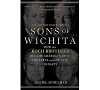 Sons of Wichita: How the Koch Brothers Became America's Most Powerful and Private Dynasty