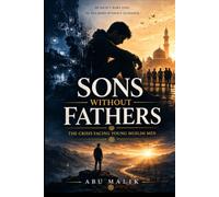 Sons Without Fathers: The Crisis Facing Young Muslim Men (Islam in the Modern World Series: Islamic Guidance for the Challenges Facing Muslims Today)