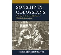 Sonship in Colossians: A Study of Christ and Believers’ Filial Relation to God