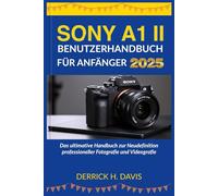 SONY A1 II BENUTZERHANDBUCH FÜR ANFÄNGER 2025: Das ultimative Handbuch zur Neudefinition professioneller Fotografie und Videografie