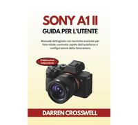 Sony A1 II Guida per l'utente: Manuale dettagliato con tecniche avanzate per foto nitide, controllo rapido dell'autofocus e configurazione della fotocamera