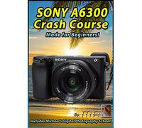 Sony A6300 Crash Course Training Tutorial DVD | Made for Beginners!