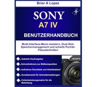 SONY A7 IV BENUTZERHANDBUCH: Multi-Interface-Menü meistern, Dual-Slot-Speichermanagement und scharfe Porträt-Fokustechniken