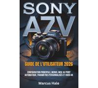 Sony a7 V Guide de l'utilisateur 2026: Configuration principale, menus, mise au point automatique, paramètres personnalisés et vidéo 4K