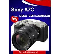 Sony A7C Benutzerhandbuch 2026: Eine Schritt-für-Schritt-Anleitung, um jede Einstellung, jeden Aufnahmemodus und jede kreative Funktion mühelos zu beherrschen
