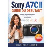 Sony A7C II GUIDE DU DEBUTANT: Apprenez les réglages essentiels pour réussir photos nettes et vidéos stables