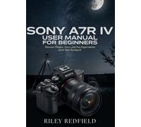 Sony A7R IV User Manual for Beginners: Discover Planets, Stars, and Fun Experiments from Your Backyard