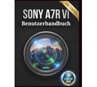 Sony A7R VI Benutzerhandbuch: Der vollständige Leitfaden zur Beherrschung von Menüs, erweitertem Autofokus und versteckten Funktionen für die professionelle Fotografie