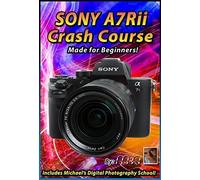 Sony A7Rii Crash Course Training Tutorial DVD | Made for Beginners!