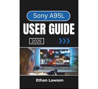 Sony A95L USER GUIDE 2025: Mastering Features, Settings, and Optimization for an Enhanced Viewing Experience