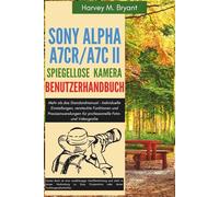 Sony Alpha A7CR/A7C II spiegellose Kamera Benutzerhandbuch: Mehr als das Standardmanual - Individuelle Einstellungen, versteckte Funktionen und ... für professionelle Foto- und Videografie