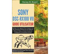 Sony DSC-RX100 VII Guide Utilisateur: Maîtrisez Votre Appareil Photo Compact avec des Techniques Pratiques pour de Meilleures Photos et Vidéos, y ... de Configuration et Paramètres Avancés