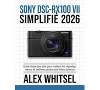 Sony DSC-RX100 VII Simplifié 2026: Guide étape par étape pour maîtriser les réglages, les menus et obtenir de meilleures photos et vidéos sans tâtonner