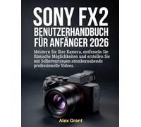 Sony FX2 Benutzerhandbuch für Anfänger 2026: Meistern Sie Ihre Kamera, entfesseln Sie filmische Möglichkeiten und erstellen Sie mit Selbstvertrauen atemberaubende professionelle Videos.