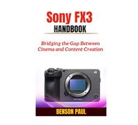Sony FX3 Handbook: Bridging the Gap Between Cinema and Content Creation