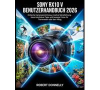 SONY RX10 V BENUTZERHANDBUCH 2026: Einfache Kameraeinrichtung, intuitive Menüführung, klare Autofokus-Tipps und bessere Fotos für Tierreisen oder den Alltag