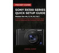 Sony RX100 Series Quick Setup Guide : Master the VA, V, IV, III, II & I: Pocket Compact Camera Photography: Settings, Tips, Tricks & Quick Reference ... The Ultimate Pocket Guide for Beginners)