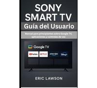 Sony Smart TV Guía del Usuario: Manual para principiantes sobre Google TV, aplicaciones y controles de voz