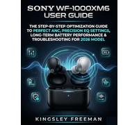 Sony WF-1000XM6 User Guide: The Step-By-Step Optimization Guide to Perfect ANC, Precision EQ Settings, Long-Term Battery Performance & Troubleshooting for 2026 Model (The Global Tech Revolution)