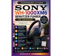 SONY WH-1000XM6 BENUTZER FUHRER FÜR ANFÄNGER: Lernen Sie die wichtigsten Funktionen, erweiterten Tools, Fehlerbehebungsmethoden, Best Practices und ... von Schritt-für-Schritt-Anleitungen kennen.