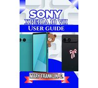 Sony Xperia 10 VII User Guide: Master Camera Features, Optimize Battery Life, and Perfect Connectivity