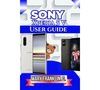 Sony Xperia 5 V User Guide: Battery Optimization, Software Mastery, and Design Understanding