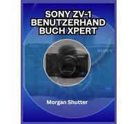 Sony ZV-1 Benutzerhandbuch Xpert: Schöpfen Sie das volle Potenzial Ihrer Kamera für Fotos und Videos aus