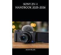 SONY ZV-1 HANDBOOK 2025-2026: A Comprehensive User Manual for Learning Camera Settings, Recording Professional 4K Videos, Taking Better Photos, and Solving Common Problems